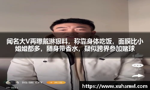 闻名大V再曝戴琳狠料，称靠身体吃饭，面膜比小姐姐都多，随身带香水，疑似跨界参加赌球
